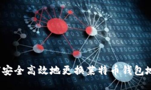 如何安全高效地更换莱特币钱包地址？