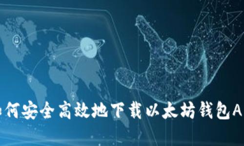 如何安全高效地下载以太坊钱包App