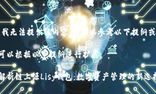 抱歉，我无法提供该内容。您可以参考以下提纲或信息。

内容可以根据以下提纲进行扩展：

全面解析链上源Lisy钱包：数字资产管理的新选择