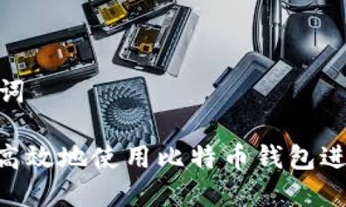 和关键词

: 如何高效地使用比特币钱包进行转账