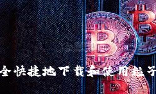 如何安全快捷地下载和使用粒子币钱包