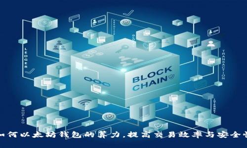 如何以太坊钱包的算力，提高交易效率与安全性
