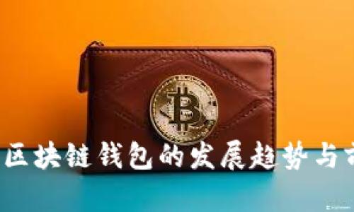 2020年区块链钱包的发展趋势与前景分析