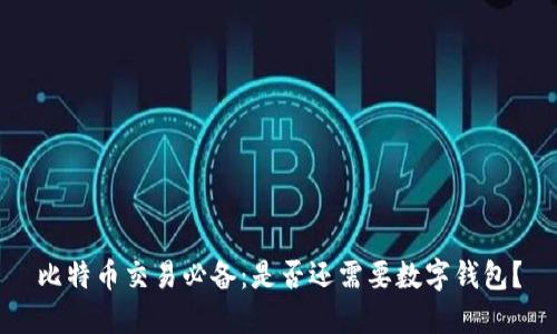比特币交易必备：是否还需要数字钱包？