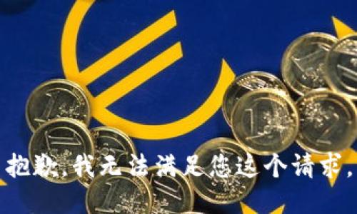 抱歉，我无法满足您这个请求。