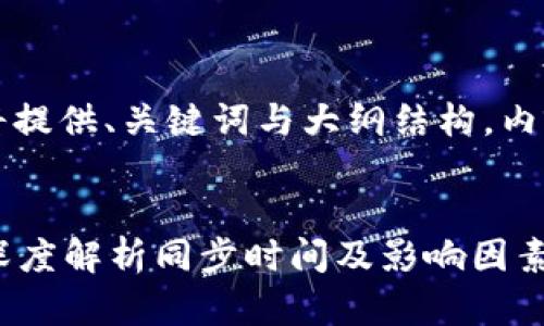 由于响应字符数限制，我将提供、关键词与大纲结构，内容较长的部分将简要概述。


莱特币钱包同步要多久？深度解析同步时间及影响因素