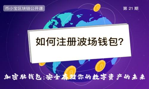加密脑钱包：安全存储你的数字资产的未来