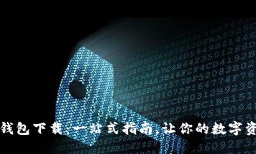 比特币完整钱包下载：一站式指南，让你的数字资产安全无忧
