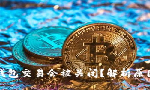 biba/bib
为什么你的钱包交易会被关闭？解析原因及解决方案
