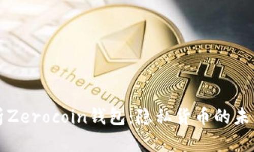 深入解析Zerocoin钱包：隐私货币的未来与挑战