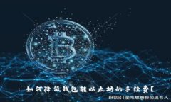 : 如何降低钱包转以太坊的手续费？