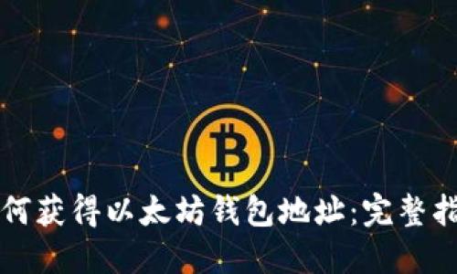 如何获得以太坊钱包地址：完整指南
