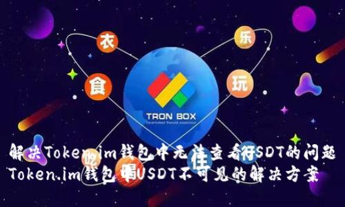解决Token.im钱包中无法查看USDT的问题
Token.im钱包中USDT不可见的解决方案