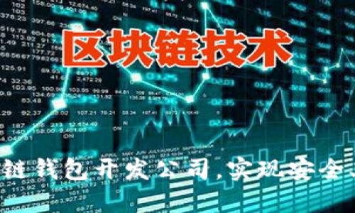 如何选择合适的区块链钱包开发公司，实现安全、高效的数字资产管理