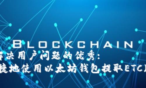 思考一个能解决用户问题的优秀:
如何安全、便捷地使用以太坊钱包提取ETC（以太坊经典）