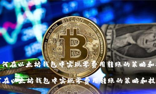 : 如何在以太坊钱包中实现零费用转账的策略和技巧

如何在以太坊钱包中实现零费用转账的策略和技巧