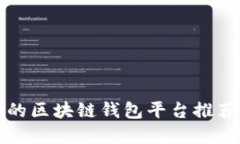你需要了解的区块链钱包平台推荐及使用指南
