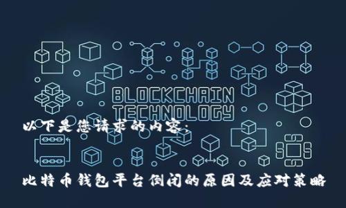以下是您请求的内容：


比特币钱包平台倒闭的原因及应对策略
