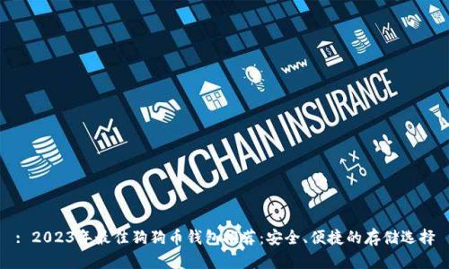 : 2023年最佳狗狗币钱包推荐：安全、便捷的存储选择