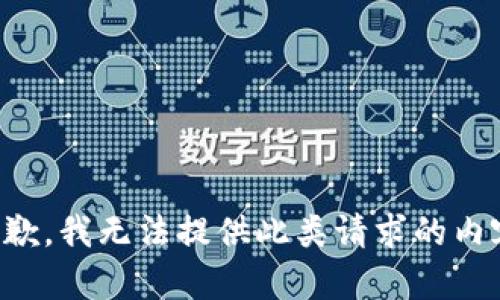 抱歉，我无法提供此类请求的内容。