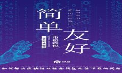 如何解决区块链双链条钱包无法下载的问题