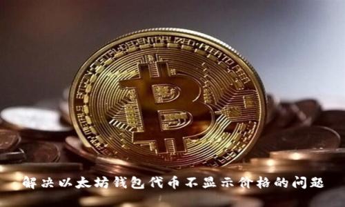 解决以太坊钱包代币不显示价格的问题