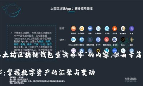 好的，我将为您提供关于“以太坊区块链钱包查询币市”的内容，但由于篇幅限制，我会尽量简明扼要。

以太坊区块链钱包查询币市：掌握数字资产的汇聚与变动