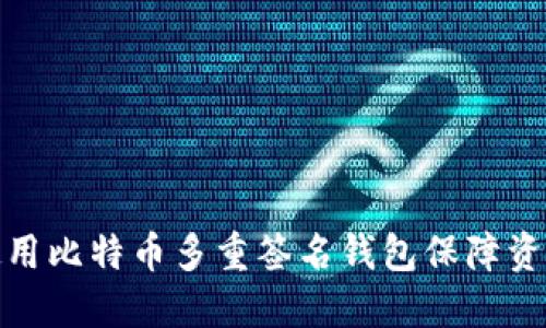 如何使用比特币多重签名钱包保障资产安全