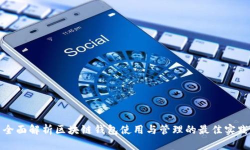 全面解析区块链钱包使用与管理的最佳实践
