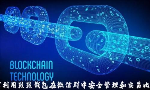 
如何利用鼓鼓钱包在微信群中安全管理和交易比特币