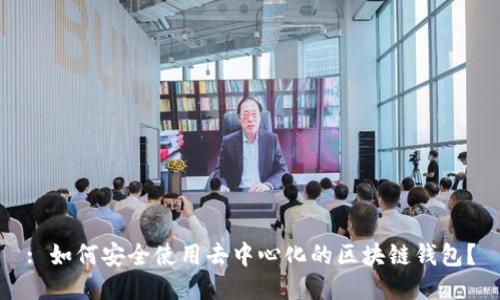 : 如何安全使用去中心化的区块链钱包？