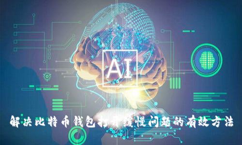 解决比特币钱包打开缓慢问题的有效方法