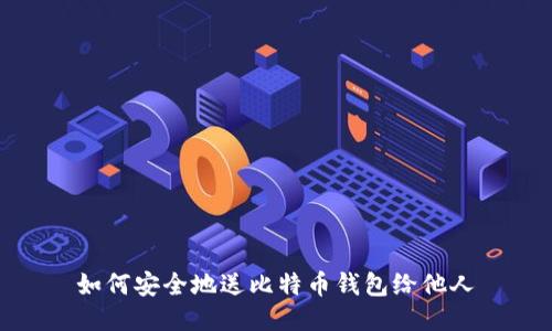 如何安全地送比特币钱包给他人