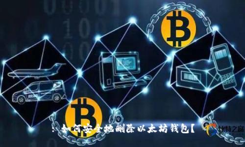 : 如何安全地删除以太坊钱包？