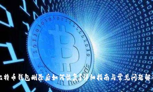比特币钱包删除后如何恢复？详细指南与常见问题解答