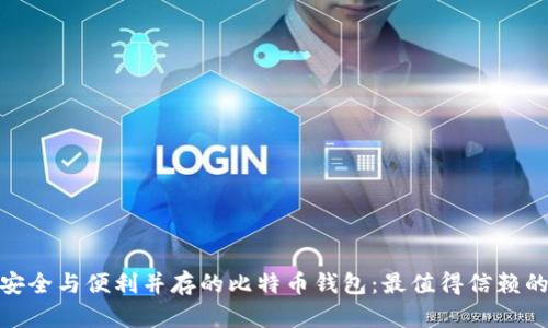 探寻安全与便利并存的比特币钱包：最值得信赖的选择