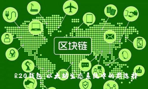  R20钱包：以太坊生态系统中的新选择