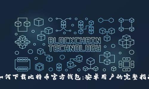 如何下载比特币官方钱包：安卓用户的完整指南