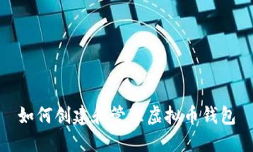 如何创建和管理虚拟币钱包