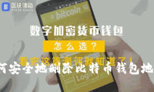 如何安全地删除比特币钱包地址？