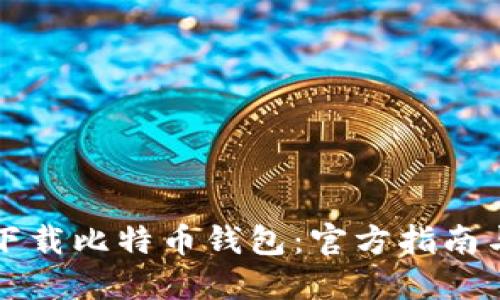 如何安全下载比特币钱包：官方指南与最佳实践