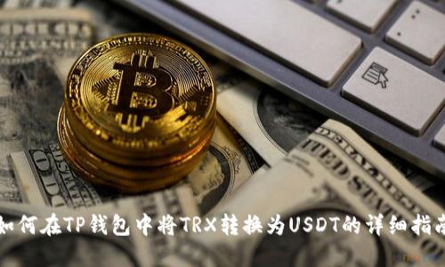 如何在TP钱包中将TRX转换为USDT的详细指南