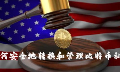 如何安全地转换和管理比特币私钥