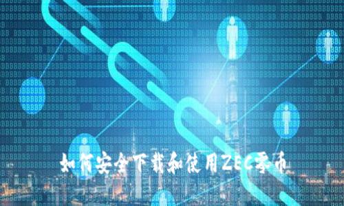 如何安全下载和使用ZEC零币